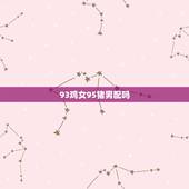 93鸡女95猪男配吗，95年猪和93年鸡相配吗