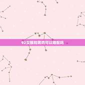 92女猴和男鸡可以婚配吗，男93年属鸡和女92年属猴的在一起好吗