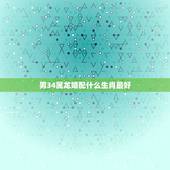 男34属龙婚配什么生肖最好，配的属相，男属龙的属相婚配表，属龙男和什么