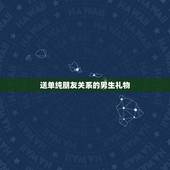 送单纯朋友关系的男生礼物 送男性朋友什么礼物合适