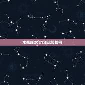 水瓶座2021年运势如何，水瓶座2021年感情运势