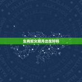 生肖蛇女腊月出生好吗，腊月出生的蛇女命好么