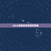 2022年属羊的年龄对照表，91年属羊男2022年运势