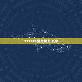 1974年属虎是什么命，1974年什么命