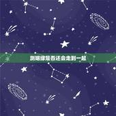 测姻缘是否还会走到一起，六爻测姻缘，是否有缘分到来？