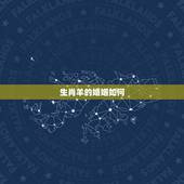 生肖羊的婚姻如何，生肖羊几月出生好