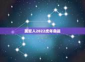 属蛇人2022虎年命运，属蛇的今年命运怎么样？