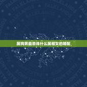属狗男最忌讳什么属相女的婚配，属狗男和什么属相最配