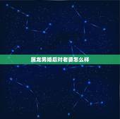 属龙男婚后对老婆怎么样，属龙男钟爱哪种女人