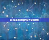 2022年男宝宝名字大全寓意好，2022 年女宝宝名字寓意好