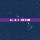 2022年5月十二生肖运势，麦玲玲2022年运势测算免费