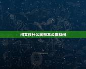问女孩什么属相怎么幽默问，怎么幽默的问女孩在干吗