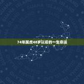 74年属虎48岁以后的一生命运，74年出生属虎人最近几年运程