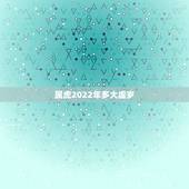 属虎2022年多大虚岁，属虎的2022 年多大年龄