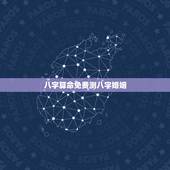 八字算命免费测八字婚姻，免费农历生辰八字算命婚姻