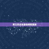 男三月出生最佳婚配属相，十二生肖婚配:属相合婚配对表