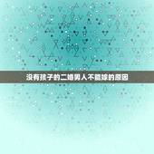 没有孩子的二婚男人不能嫁的原因，二婚男人没有孩子