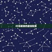 83年属猪的最佳配偶，83年属猪女和什么属相最配