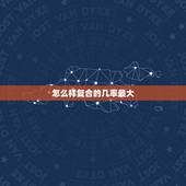 怎么样复合的几率最大，我该怎么办以后的复合几率大一点