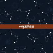 91年属羊命运，1991年戌时出生属羊人
