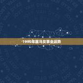 1990年属马女事业运势，属马90年事业运跳槽