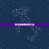 男女属相婚配表大全，男女十二属相婚配表