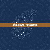 78年属马女一生运势怎样，1978年属马女后半生命运