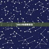 2022年结婚吉日，2022年为什么不能结婚