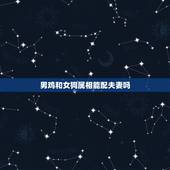 男鸡和女狗属相能配夫妻吗，正月男鸡和9月女狗属相相配吗？