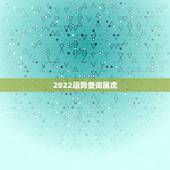 2022运势查询属虎，属狗2022年运势查询