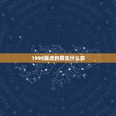 1998属虎的男生什么命，1998年土虎命几月更好