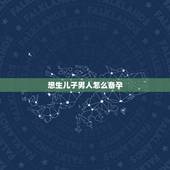 想生儿子男人怎么备孕，想生个男孩怎么办，如何备孕？