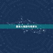 属羊人年龄今年多大，属虎今年多大岁数2022