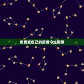 免费查自己的前世今生姻缘，免费查自己三世因果