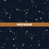 射手女本周运势，射手座本周的运势怎样？