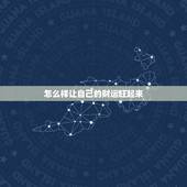 怎么样让自己的财运旺起来，如何催旺你的偏财运？