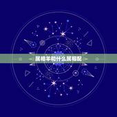 属相羊和什么属相配，属羊人和什么属相冲克