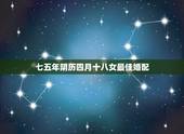 七五年阴历四月十八女最佳婚配，农历1977年四月十八亥时出生女性算命