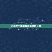 不愿生二胎老公要离婚怎么办，因为现在暂时不想生孩子，然后老公要离婚，我
