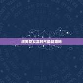 虎男蛇女真的不能结婚吗，属虎男和属蛇女婚姻配吗？