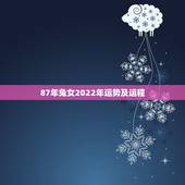 87年兔女2022年运势及运程，87年女兔2022年运势如何