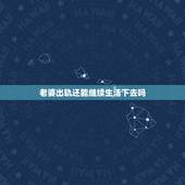 老婆出轨还能继续生活下去吗，妻子出轨后的婚姻还能幸福吗