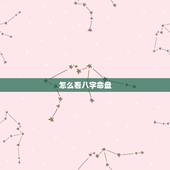 怎么看八字命盘，八字算命十大法则