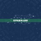 在手机里怎么算命，怎么用手机算卦