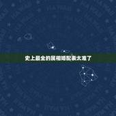 史上最全的属相婚配表太准了，最准的12生肖配对表？
