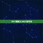 1977属蛇人2021运气女，1977年属蛇人2021年运势女