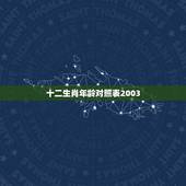 十二生肖年龄对照表2003，生肖年龄对照表2021