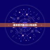 属羊狮子座2022年运势，狮子座一定要知道！狮子座2021年的运势如何