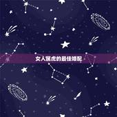 女人属虎的最佳婚配，属虎的女人和什么属相最配
