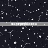 龙属相女和蛇属相男相冲吗，属龙的女生和属蛇的男生，是不是属相不合